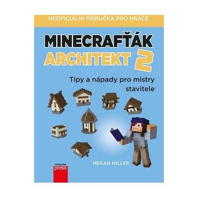 Computer Press Minecrafťák architekt 2: Tipy a nápady pro mistry stavitele Computer Press Minecrafťák architekt 2: Tipy a nápady pro mistry stavitele