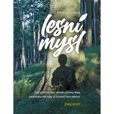 EMINENT Lesní mysl: Jak prohloubit léčivé účinky lesa EMINENT Lesní mysl: Jak prohloubit léčivé účinky lesa