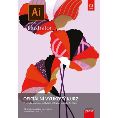 Computer Press Adobe Illustrator Oficiální výukový kurz: Praktická učebnice od tvůrců softwaru v Adobe Systems Computer Press Adobe Illustrator Oficiální výukový kurz: Praktická učebnice od tvůrců softwaru v Adobe Systems