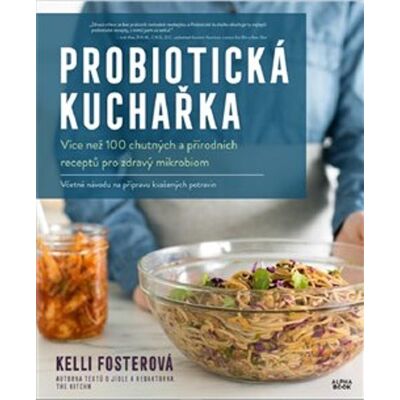 Alpha Probiotická kuchařka: Více než 100 chutných a přírodních receptů pro zdravý mikrobiom Alpha Probiotická kuchařka: Více než 100 chutných a přírodních receptů pro zdravý mikrobiom
