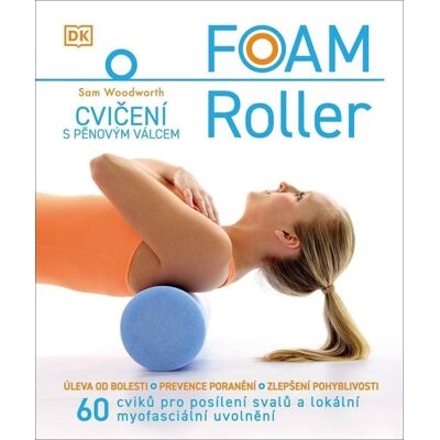 SLOVART FOAM Roller Cvičení s pěnovým válcem: 60 cviků pro posílení svalů a lokální myofasciální uvolnění SLOVART FOAM Roller Cvičení s pěnovým válcem: 60 cviků pro posílení svalů a lokální myofasciální uvolnění