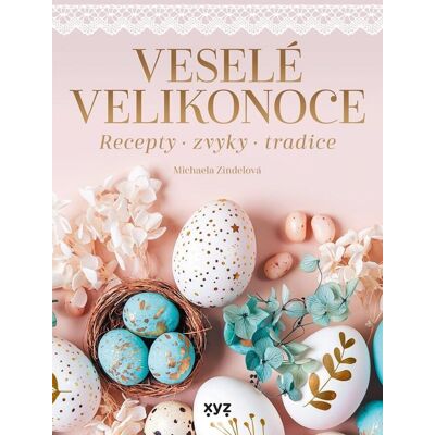 XYZ Veselé Velikonoce: Recepty, zvyky, tradice XYZ Veselé Velikonoce: Recepty, zvyky, tradice