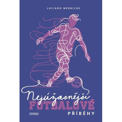 UNIVERSUM Nejúžasnější fotbalové příběhy UNIVERSUM Nejúžasnější fotbalové příběhy