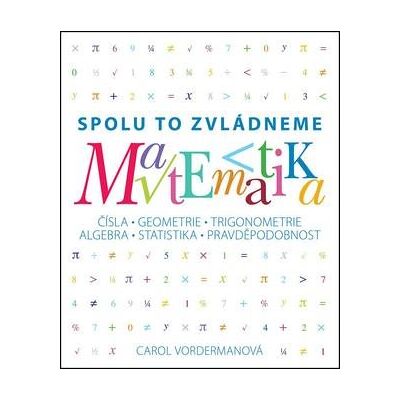 SLOVART Matematika Spolu to zvládneme: Čísla, geometrie, trigonometrie, algebra, statistika, pravděpodobnost SLOVART Matematika Spolu to zvládneme: Čísla, geometrie, trigonometrie, algebra, statistika, pravděpodobnost
