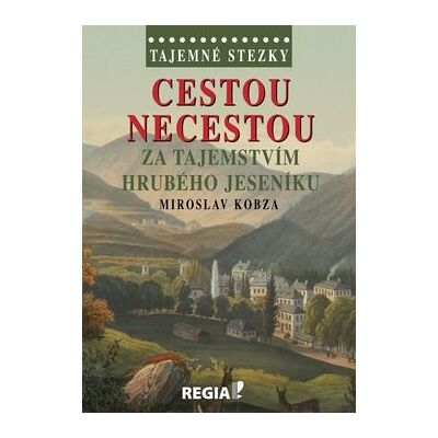 Regia Tajemné stezky Cestou necestou: za tajemstvím Hrubého Jeseníku Regia Tajemné stezky Cestou necestou: za tajemstvím Hrubého Jeseníku
