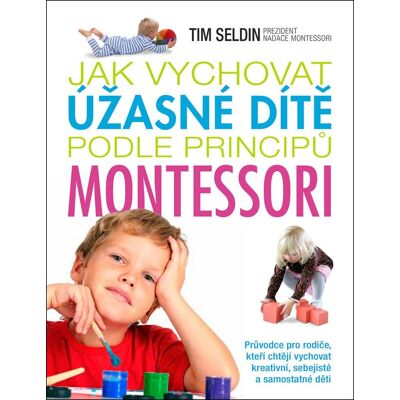 SLOVART Jak vychovat úžasné dítě podle principů montessori SLOVART Jak vychovat úžasné dítě podle principů montessori