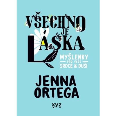 Xyz Všechno je láska: myšlenky pro vaše srdce a duši Xyz Všechno je láska: myšlenky pro vaše srdce a duši