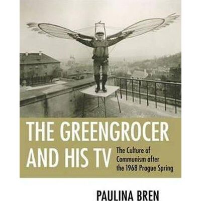 The Greengrocer and His Tv The Culture of Communism after the 1968 The Greengrocer and His Tv The Culture of Communism after the 1968