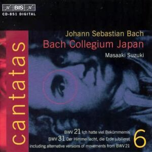 BIS CD Johann Sebastian Bach: Cantatas 6 : BWV 21 Ich Hatte Viel Bekümmernis - BWV 31 Der Himmel Lacht, Die Erde Jubilieret . Including Alternative Ver... BIS CD Johann Sebastian Bach: Cantatas 6 : BWV 21 Ich Hatte Viel Bekümmernis - BWV 31 Der Himmel Lacht, Die Erde Jubilieret . Including Alternative Ver...