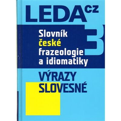 Leda Slovník české frazeologie a idiomatiky 3 Leda Slovník české frazeologie a idiomatiky 3