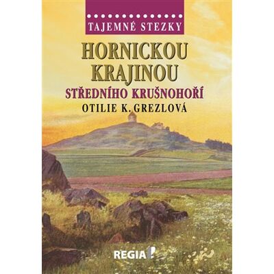 Regia Tajemné stezky - Hornickou krajinou středního Krušnohoří Regia Tajemné stezky - Hornickou krajinou středního Krušnohoří