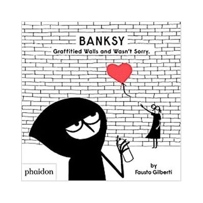 Phaidon Banksy Graffitied Walls and Wasn’t Sorry Phaidon Banksy Graffitied Walls and Wasn’t Sorry