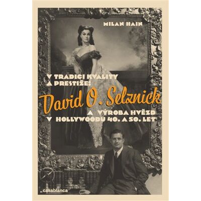 Casablanca V tradici kvality a prestiže: David O. Selznick a výroba hvězd v Hollywoodu 40. a 50. let Casablanca V tradici kvality a prestiže: David O. Selznick a výroba hvězd v Hollywoodu 40. a 50. let