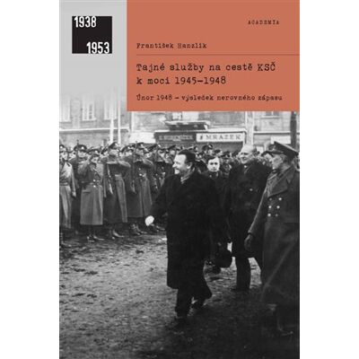 Academia Tajné služby na cestě KSČ k moci 1945–1948 Academia Tajné služby na cestě KSČ k moci 1945–1948