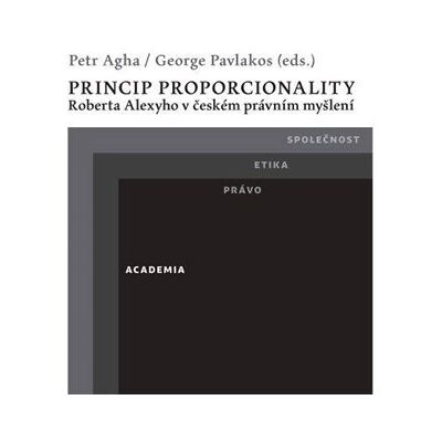 Academia Princip proporcionality Roberta Alexyho v českém právním myšlení Academia Princip proporcionality Roberta Alexyho v českém právním myšlení