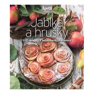 Apetit Jablka a hrušky - 100 receptů z nejoblíbenějšího ovoce Apetit Jablka a hrušky - 100 receptů z nejoblíbenějšího ovoce