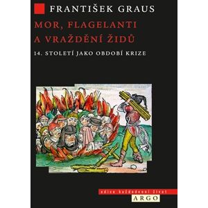 Argo Mory, mrskači a vraždění Židů. 14. století jako doba krize - František Graus Argo Mory, mrskači a vraždění Židů. 14. století jako doba krize - František Graus