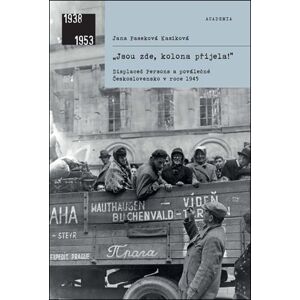 Academia „Jsou zde, kolona přijela! - Displaced Persons a poválečné Československo v roce 1945 - Jana Paseková Kasíková Academia „Jsou zde, kolona přijela! - Displaced Persons a poválečné Československo v roce 1945 - Jana Paseková Kasíková