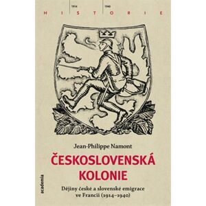 Academia Československá Kolonie - Dějiny české a slovenské imigrace ve Francii (1914-1940) - Jean - Philippe Namont Academia Československá Kolonie - Dějiny české a slovenské imigrace ve Francii (1914-1940) - Jean - Philippe Namont