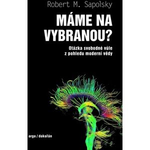 Argo Máme na vybranou? - Otázka svobodné vůle z pohledu moderní vědy - Robert M. Sapolsky Argo Máme na vybranou? - Otázka svobodné vůle z pohledu moderní vědy - Robert M. Sapolsky
