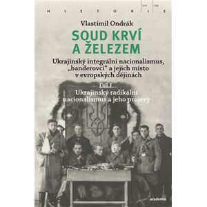 Academia Soud krví a železem - Ukrajinský integrální nacionalismus, „banderovci“ a jejich místo v evropských dějinách (2 knihy) - Vlastimil Ondrák Academia Soud krví a železem - Ukrajinský integrální nacionalismus, „banderovci“ a jejich místo v evropských dějinách (2 knihy) - Vlastimil Ondrák