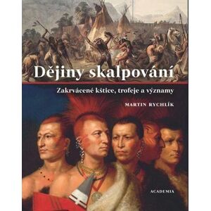 Academia Dějiny skalpování - Zakrvácené kštice, trofeje a významy - Martin Rychlík Academia Dějiny skalpování - Zakrvácené kštice, trofeje a významy - Martin Rychlík