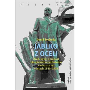 Academia Jablko z oceli - Zrod, vývoj a činnost ukrajinského radikálního nacionalismu v letech 1920-1939 - David Svoboda Academia Jablko z oceli - Zrod, vývoj a činnost ukrajinského radikálního nacionalismu v letech 1920-1939 - David Svoboda