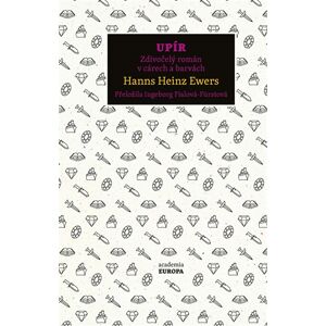 Academia Upír - Zdivočelý román v cárech a barvách - Hanns Heinz Ewers Academia Upír - Zdivočelý román v cárech a barvách - Hanns Heinz Ewers