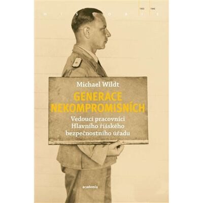 Academia Generace nekompromisních - Vedoucí pracovníci Hlavního říšského bezpečnostního úřadu - Michael Wildt Academia Generace nekompromisních - Vedoucí pracovníci Hlavního říšského bezpečnostního úřadu - Michael Wildt