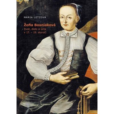 VEDA Žofia Bosniaková, život, dielo a úcta v 17.-19. storočí (slovensky) - Mária Letzová VEDA Žofia Bosniaková, život, dielo a úcta v 17.-19. storočí (slovensky) - Mária Letzová