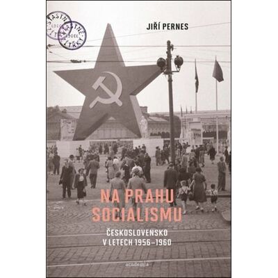 Academia Na prahu socialismu - Československo v letech 1956–1960 - Jiří Pernes Academia Na prahu socialismu - Československo v letech 1956–1960 - Jiří Pernes