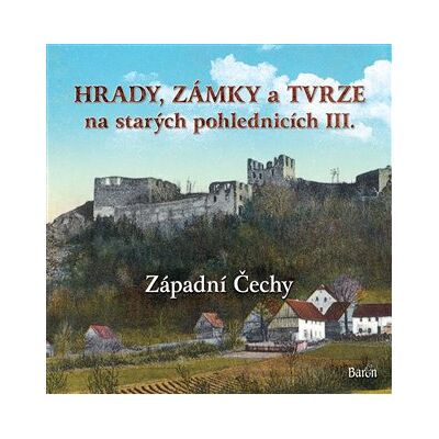 Baron Hrady, zámky a tvrze na starých pohlednicích III. Západní Čechy - Ladislav Kurka Baron Hrady, zámky a tvrze na starých pohlednicích III. Západní Čechy - Ladislav Kurka