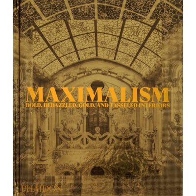 Phaidon Maximalism: Bold, Bedazzled, Gold, and Tasseled Interiors - Simon Doonan Phaidon Maximalism: Bold, Bedazzled, Gold, and Tasseled Interiors - Simon Doonan