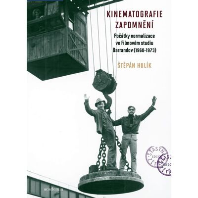 Academia Kinematografie zapomnění - Počátky normalizace ve Filmovém studiu Barrandov (1968–1973) - Štěpán Hulík Academia Kinematografie zapomnění - Počátky normalizace ve Filmovém studiu Barrandov (1968–1973) - Štěpán Hulík