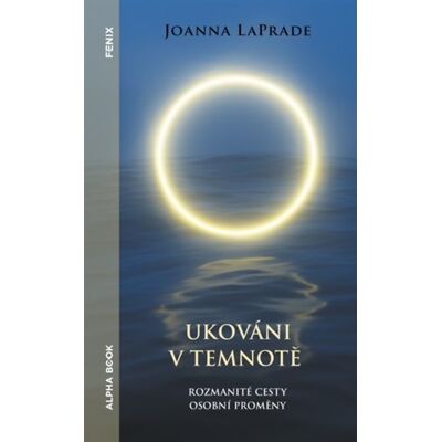 Alpha Ukováni v temnotě - Rozmanité cesty osobní proměny - Joanna LaPrade Alpha Ukováni v temnotě - Rozmanité cesty osobní proměny - Joanna LaPrade