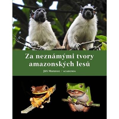 Academia Za neznámými tvory amazonských lesů - JIří Moravec Academia Za neznámými tvory amazonských lesů - JIří Moravec