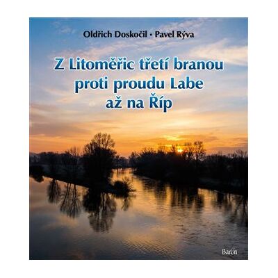 Baron Z Litoměřic třetí branou proti proudu Labe až na Říp - Oldřich Doskočil Baron Z Litoměřic třetí branou proti proudu Labe až na Říp - Oldřich Doskočil