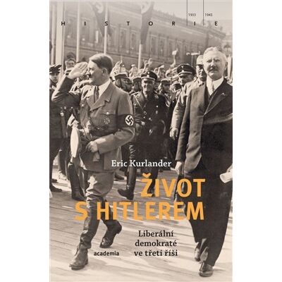 Academia Život s Hitlerem - Liberální demokraté ve třetí říši - Eric Kurlander Academia Život s Hitlerem - Liberální demokraté ve třetí říši - Eric Kurlander