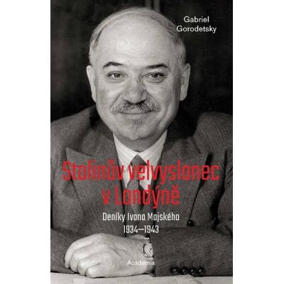 Academia Stalinův velvyslanec v Londýně - Deníky Ivana Majského 1932-1943 - Gabriel Gorodetsky Academia Stalinův velvyslanec v Londýně - Deníky Ivana Majského 1932-1943 - Gabriel Gorodetsky
