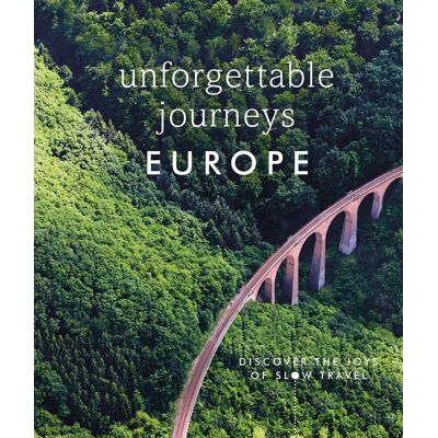 Dorling Kindersley Unforgettable Journeys Europe. Discover the Joys of Slow Travel Dorling Kindersley Unforgettable Journeys Europe. Discover the Joys of Slow Travel