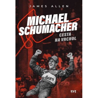 XYZ Michael Schumacher - Cesta na vrchol - James Allen XYZ Michael Schumacher - Cesta na vrchol - James Allen