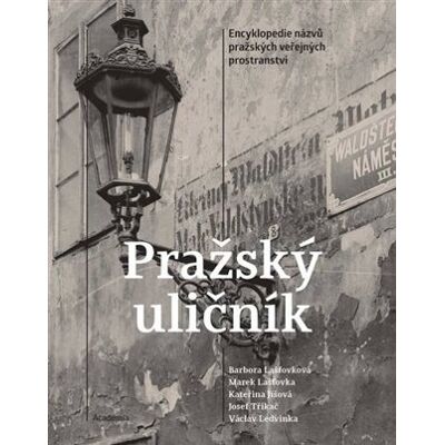 Academia Pražský uličník - Encyklopedie názvů pražských veřejných prostranství - Kateřina Jíšová Academia Pražský uličník - Encyklopedie názvů pražských veřejných prostranství - Kateřina Jíšová