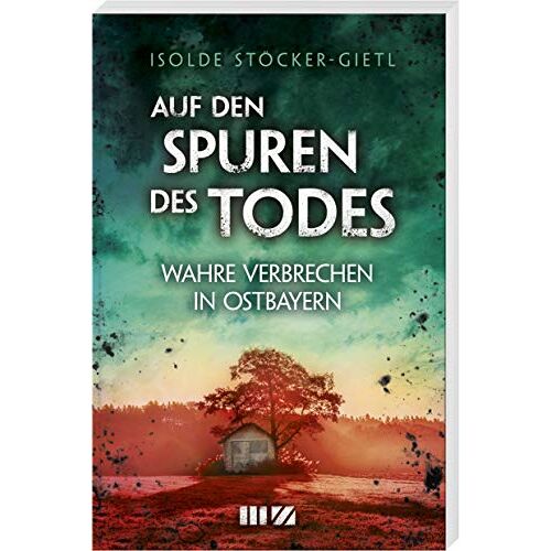 Isolde Stöcker-Gietl (Vorwort) – GEBRAUCHT Auf den Spuren des Todes: Wahre Verbrechen in Ostbayern – Preis vom 08.01.2024 05:55:10 h