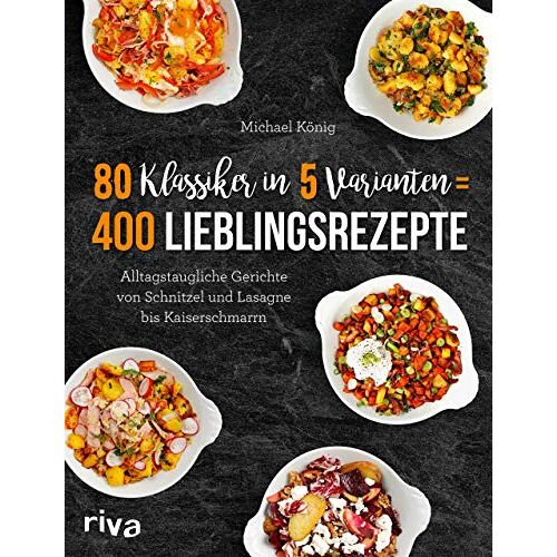 Michael König – GEBRAUCHT 80 Klassiker in 5 Varianten = 400 Lieblingsrezepte: Alltagstaugliche Rezepte von Schnitzel und Lasagne bis Kaiserschmarrn – Preis vom 08.01.2024 05:55:10 h