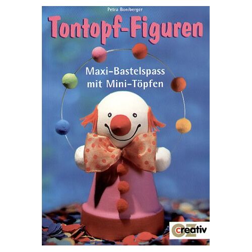 Petra Boniberger - Tontopf-Figuren. Maxi-Bastelspass mit Mini-Töpfen - Preis vom 15.06.2022 05:02:28 h