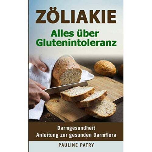 Pauline PATRY – GEBRAUCHT Zöliakie – Alles über Glutenintoleranz: Darmgesundheit – Anleitung zur Gesunden Darmflora – Preis vom 08.01.2024 05:55:10 h