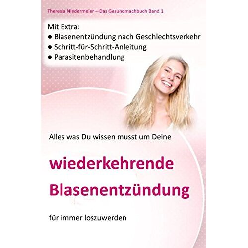 Theresia Niedermeier – GEBRAUCHT Alles was Du wissen musst um Deine wiederkehrende Blasenentzündung für immer los zu werden: Blasenentzündung nach Geschlechtsverkehr, … (Das Gesundmachbuch, Band 1) – Preis vom 08.01.2024 05:55:10 h