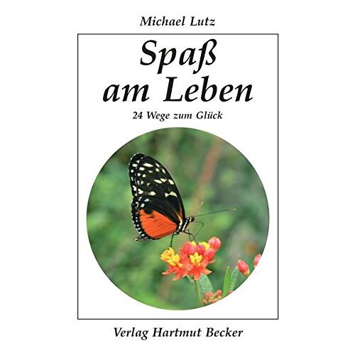 Michael Lutz - Spaß am Leben: 24 Wege zum Glück (Existenzielle Grundfragen /Lebensgestaltung) - Preis vom 06.01.2022 05:57:07 h