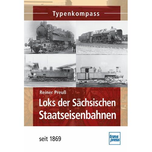 Reiner Preuß - Loks der Sächsischen Staatseisenbahnen: seit 1869 (Typenkompass) - Preis vom 24.05.2022 04:37:49 h