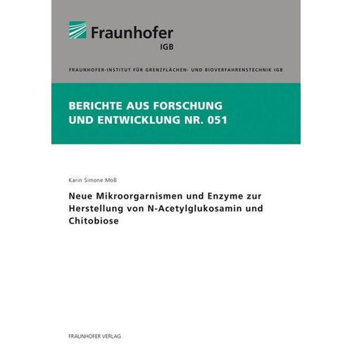 Fraunhofer Verlag Neue Mikroorgarnismen und Enzyme zur Herstellung von N-Acetylglukosamin und Chitobiose. -21.0 x 14.8 cm